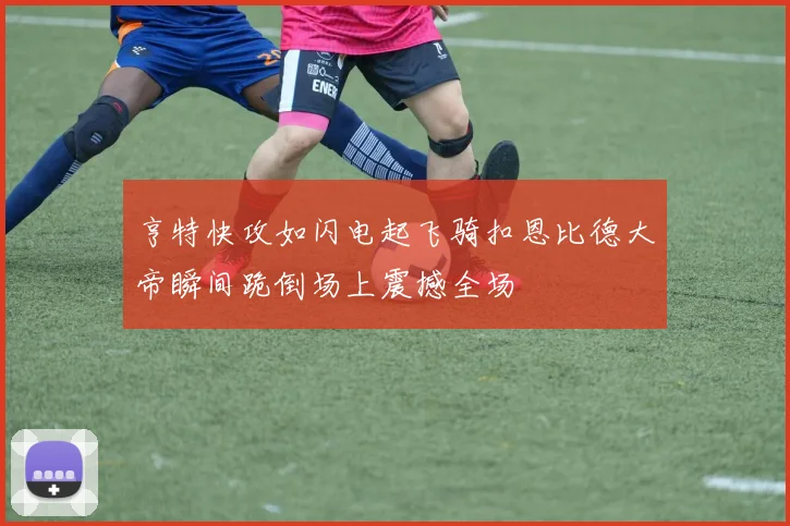 亨特快攻如闪电起飞骑扣恩比德大帝瞬间跪倒场上震撼全场