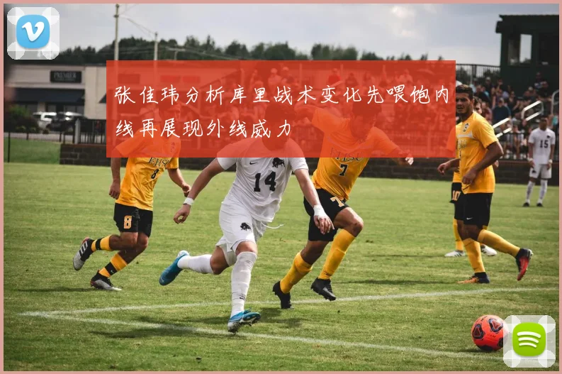 张佳玮分析库里战术变化先喂饱内线再展现外线威力