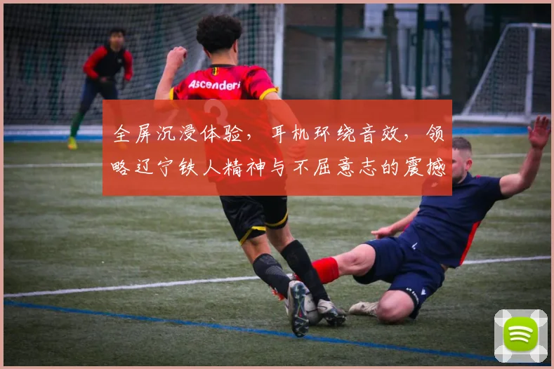 全屏沉浸体验，耳机环绕音效，领略辽宁铁人精神与不屈意志的震撼之旅