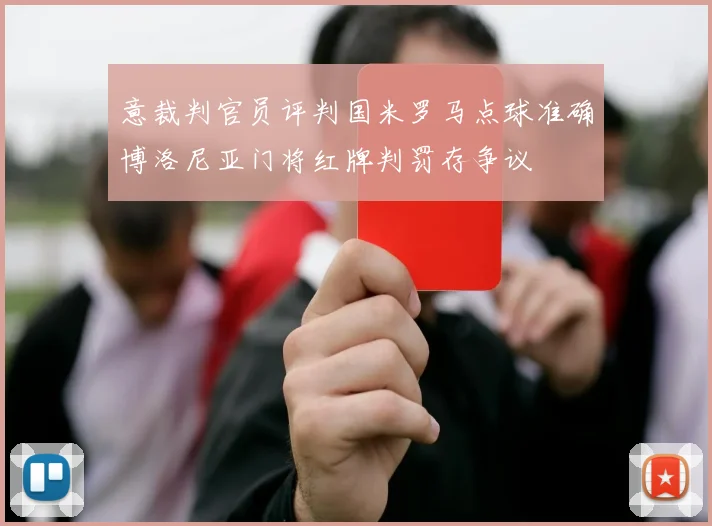 意裁判官员评判国米罗马点球准确博洛尼亚门将红牌判罚存争议